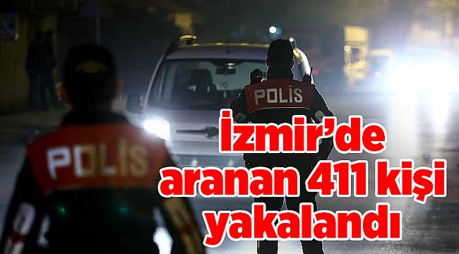 İzmir’de aranan 411 kişi yakalandı