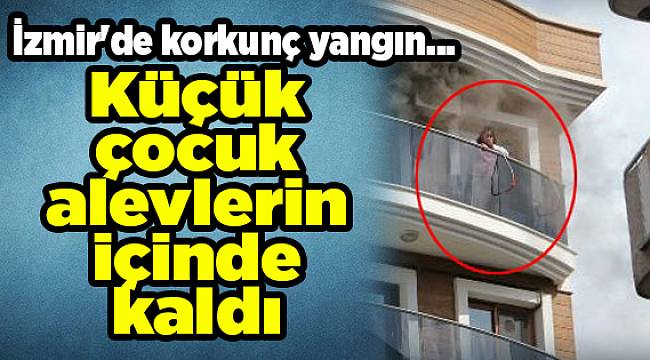 İzmir&#039;de korkunç yangın... Küçük çocuk alevlerin içinde kaldı