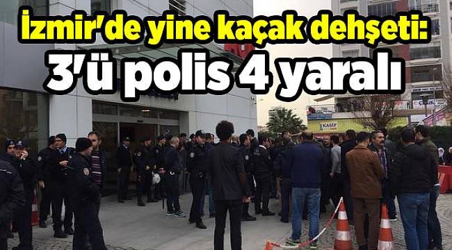 İzmir'de yine kaçak dehşeti: 3'ü polis 4 yaralı