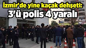 İzmir'de yine kaçak dehşeti: 3'ü polis 4 yaralı