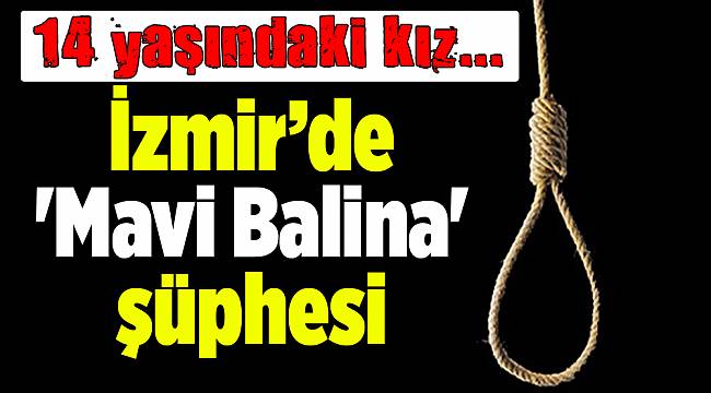 İzmir'deki intiharda 'Mavi Balina' şüphesi