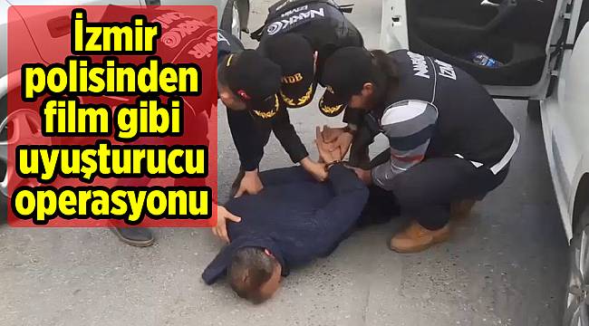 İzmir polisinden film gibi uyuşturucu operasyonu