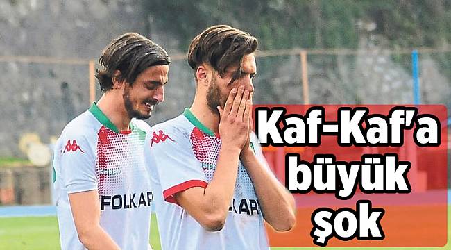 Kaf-Kaf&#039;a büyük şok