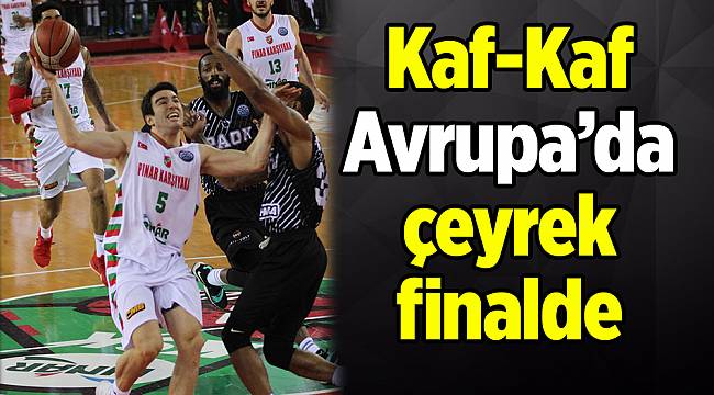 Kaf-Kaf Avrupa’da çeyrek finalde