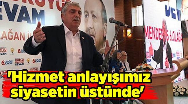 Kalkan: &#039;Hizmet anlayışımız siyasetin üstünde&#039;
