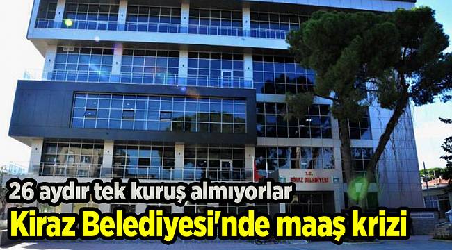 Kiraz Belediyesi'nde maaş krizi