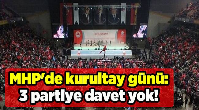 MHP'de kurultay günü: 3 partiye davet yok!