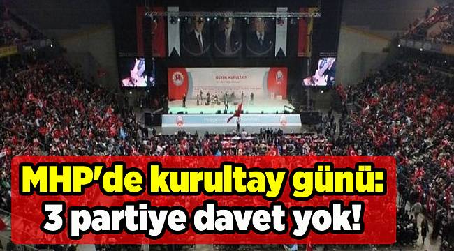 MHP&#039;de kurultay günü: 3 partiye davet yok!