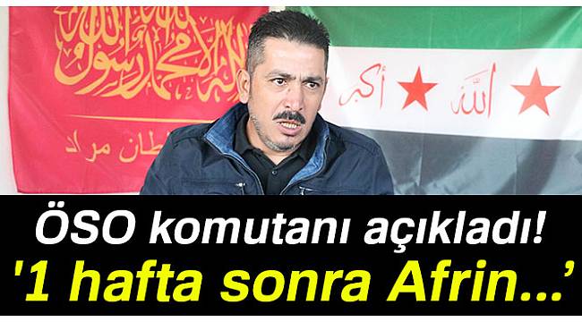 ÖSO komutanı: "1 hafta sonra Afrin..."