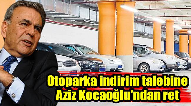 Otoparka indirim talebine Aziz Kocaoğlu'ndan ret