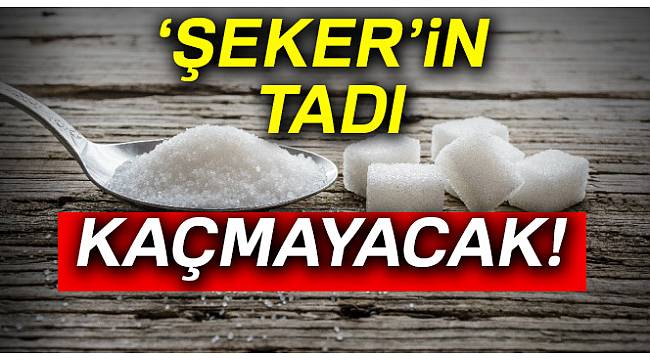 ‘Şeker’in tadı kaçmayacak!