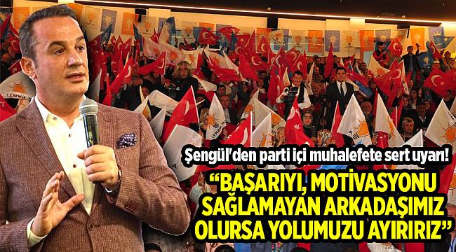 Şengül'den parti içi muhalefete sert uyarı!