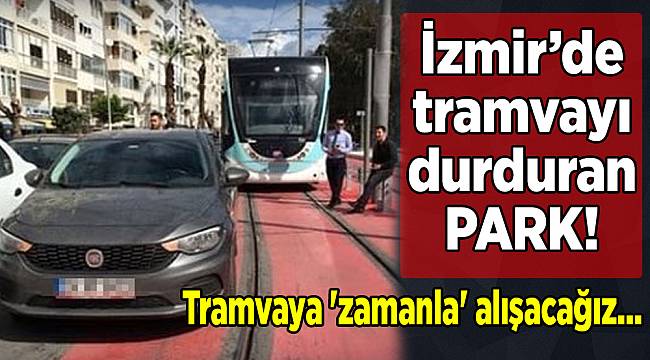 Tramvaya 'zamanla' alışacağız...