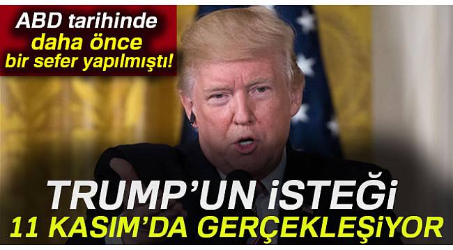 Trump'ın isteği 11 Kasım'da gerçekleşiyor