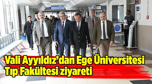 Vali Ayyıldız’dan Ege Üniversitesi Tıp Fakültesi ziyareti