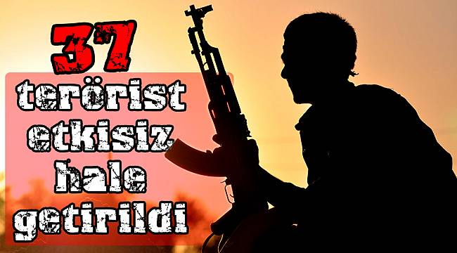 37 terörist etkisiz hale getirildi
