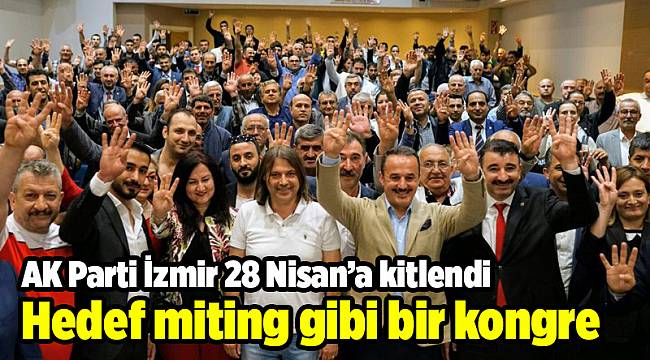 AK Parti İzmir 28 Nisan’a kitlendi