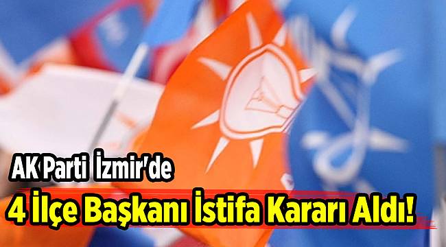 AK Parti İzmir&#039;de 4 ilçe başkanı istifa kararı aldı!