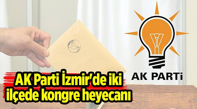 AK Parti İzmir'de iki ilçede kongre heyecanı