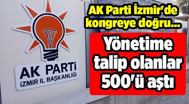 AK Parti İzmir'de kongreye doğru... Yönetime talip olanlar 500'ü aştı