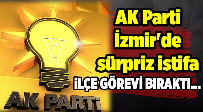 AK Parti İzmir'de sürpriz istifa