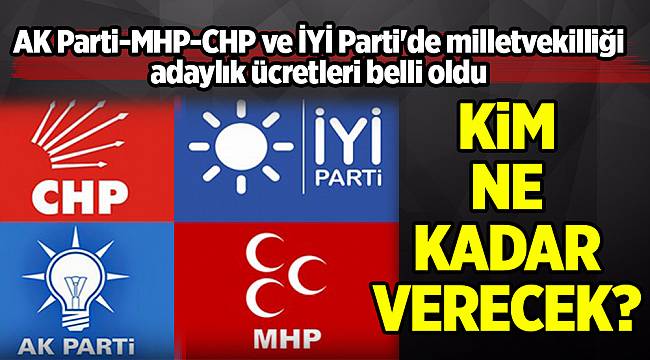 AK Parti-MHP-CHP ve İYİ Parti&#039;de milletvekilliği adaylık ücretleri belli oldu