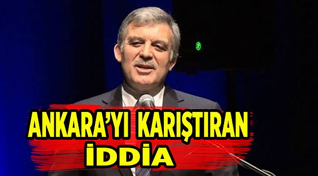 Ankara'yı karıştıran Abdullah Gül iddiası!