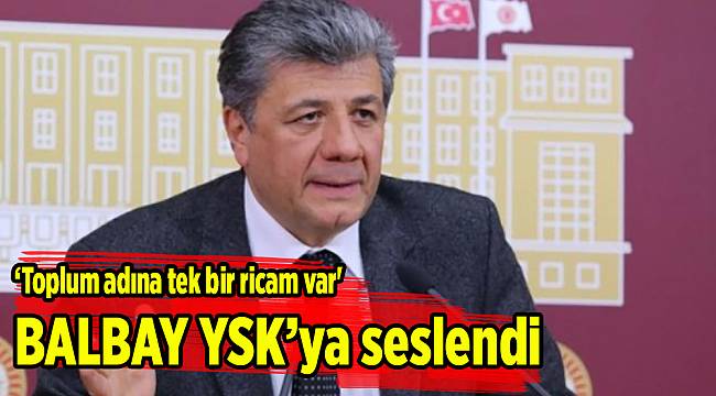Balbay YSK&#039; ya seslendi &quot;toplum adına tek bir ricam var&quot;