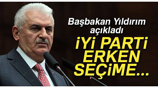 Başbakan Yıldırım’dan erken seçim açıklaması