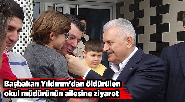 Başbakan Yıldırım&#039;dan öldürülen okul müdürünün ailesine ziyaret