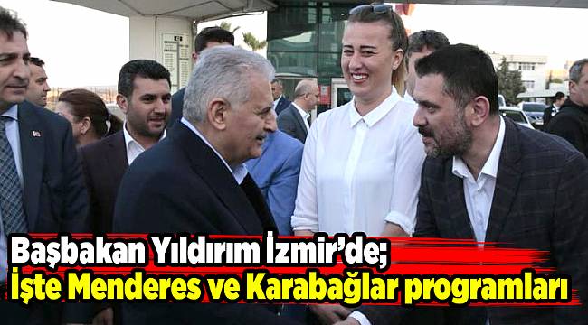 Başbakan Yıldırım İzmir'de; İşte Menderes ve Karabağlar programları