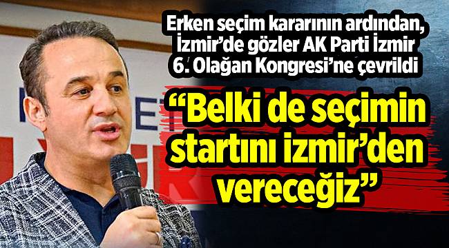 “Belki de seçimin startını izmir’den vereceğiz”