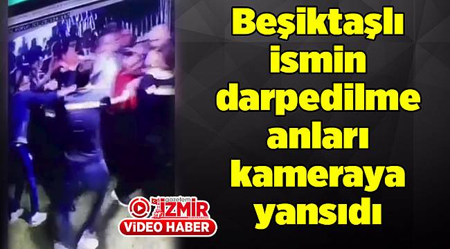 Beşiktaşlı ismin darpedilme anları kameraya yansıdı