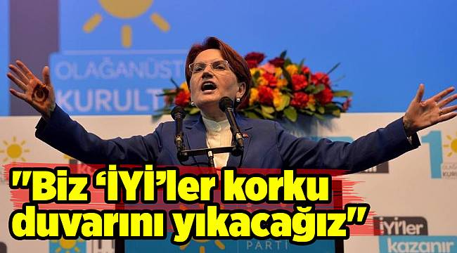 "Biz ‘İYİ’ler korku duvarını yıkacağız"