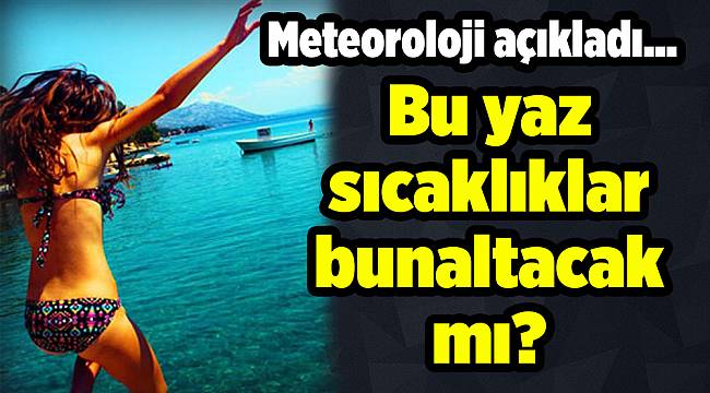 Bu yaz sıcaklıklar bunaltacak mı?