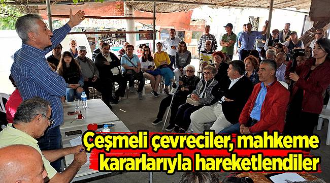 Çeşmeli çevreciler, mahkeme kararlarıyla hareketlendiler