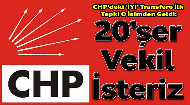 CHP'deki 'İYİ' Transfere İlk Tepki: "20 Vekil İsteriz"