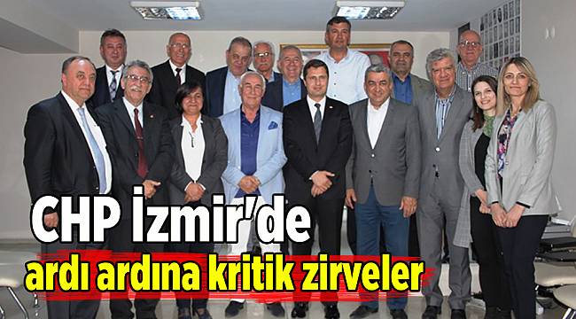 CHP İzmir'de ardı ardına kritik zirveler