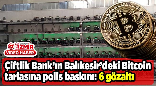 Çiftlik Bank’ın Balıkesir’deki Bitcoin tarlasına polis baskını: 6 gözaltı