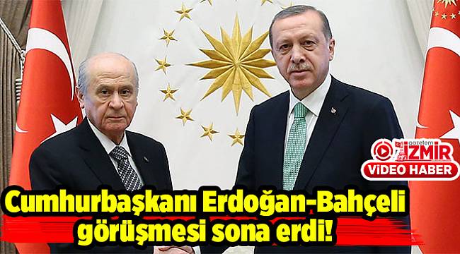 Cumhurbaşkanı Erdoğan-Bahçeli görüşmesi sona erdi!