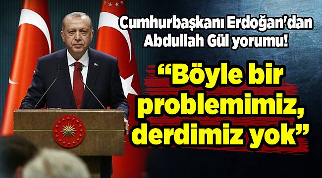 Cumhurbaşkanı Erdoğan'dan Abdullah Gül yorumu!