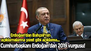 Cumhurbaşkanı Erdoğan'dan seçimler için '2019' vurgusu