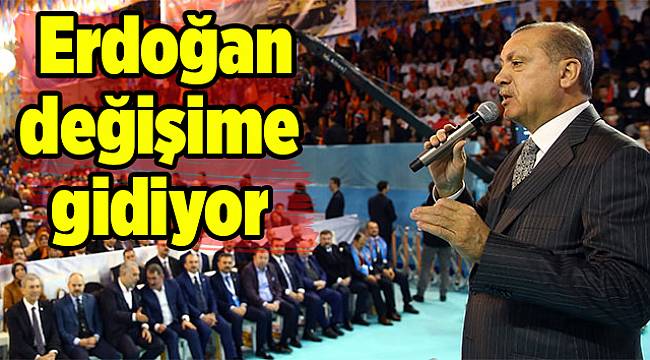 Cumhurbaşkanı Erdoğan değişime gidiyor