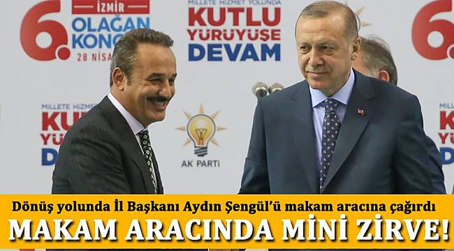 Dönüşte İl Başkanı Aydın Şengül’ü makam aracına çağırdı: ‘İzmir bir başka’