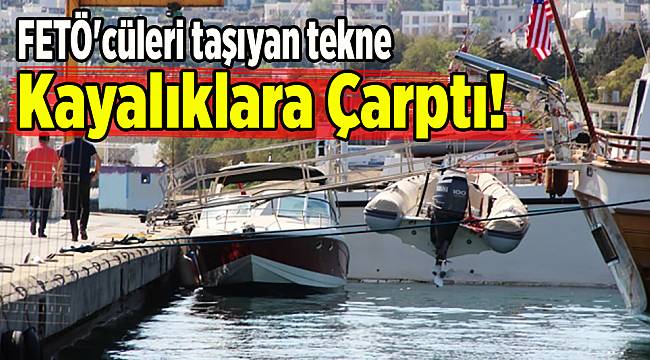 FETÖ'cüleri taşıyan tekne kayalıklara çarptı!