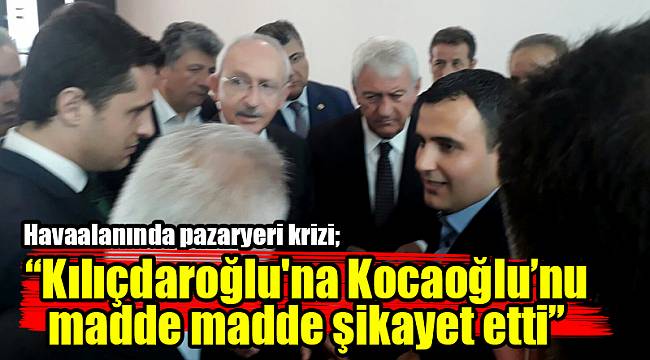 Havaalanında pazaryeri krizi; Kılıçdaroğlu'nun gözü önünde bunlar yaşandı