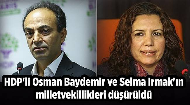 HDP&#039;li Osman Baydemir ve Selma Irmak&#039;ın milletvekillikleri düşürüldü