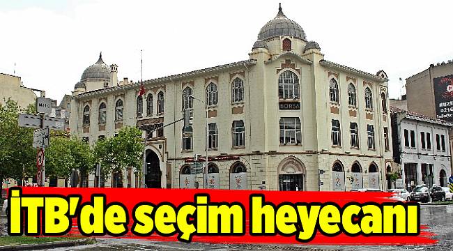 İTB'de seçim heyecanı