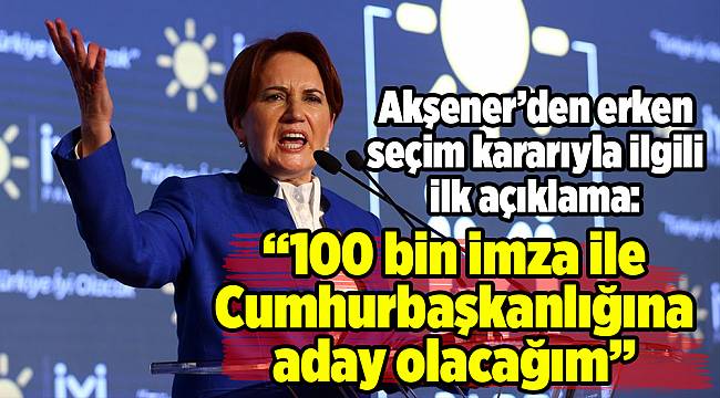 İYİ Parti Genel Başkanı Akşener: Cumhurbaşkanı adayıyım, 100 bin imza ile aday olacağım