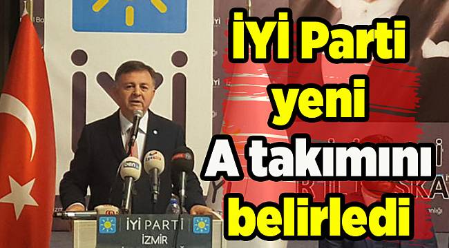 İYİ Parti İzmir'de yeni A takımı belli oldu
